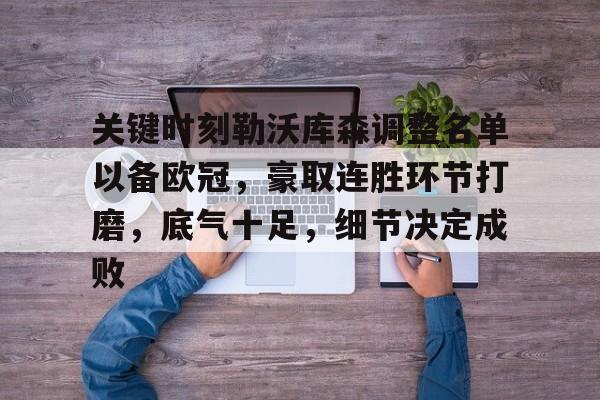 九游体育-关键时刻勒沃库森调整名单以备欧冠，豪取连胜环节打磨，底气十足，细节决定成败的简单介绍